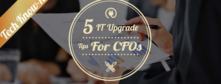 5 IT Upgrade Tips Many CFOs Ponder