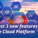 The best 3 new features of the Google Cloud Platform