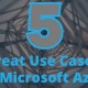 5 Great Use Cases for Azure