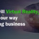 How will Virtual Reality affect our way of doing business