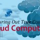 figuring out the true cost of cloud computing