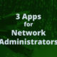 3 Apps for Network Administrators and HelpDesk Professionals