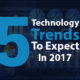 5 Technology Trends to Expect In 2017