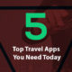 5 Top Travel Apps You Need Today