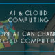 AI & cloud computing - How AI can change cloud computing