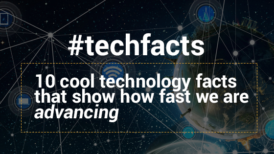 10 cool technology facts that show how fast we are advancing