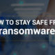 How to stay safe from ransomware