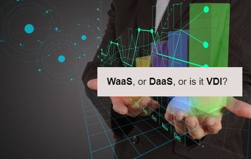 Waas, DaaS or VDI